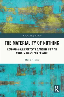 Materialność niczego: odkrywanie naszych codziennych relacji z przedmiotami nieobecnymi i obecnymi - The Materiality of Nothing: Exploring Our Everyday Relationships with Objects Absent and Present