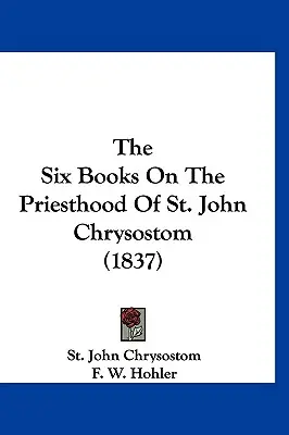 Sześć ksiąg o kapłaństwie świętego Jana Chryzostoma (1837) - The Six Books On The Priesthood Of St. John Chrysostom (1837)