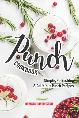 Książka kucharska z ponczem: Proste, orzeźwiające i pyszne przepisy na poncz - Punch Cookbook: Simple, Refreshing & Delicious Punch Recipes