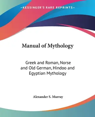 Podręcznik mitologii: Mitologia grecka i rzymska, nordycka i starogermańska, hinduska i egipska - Manual of Mythology: Greek and Roman, Norse and Old German, Hindoo and Egyptian Mythology