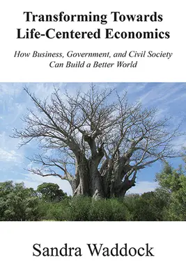 Transformacja w kierunku gospodarek skoncentrowanych na życiu: jak biznes, rząd i społeczeństwo obywatelskie mogą zbudować lepszy świat - Transforming Towards Life-Centered Economies: How Business, Government, and Civil Society Can Build A Better World