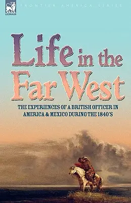 Życie na Dalekim Zachodzie: doświadczenia brytyjskiego oficera w Ameryce i Meksyku w latach czterdziestych XIX wieku - Life in the Far West: the experiences of a British Officer in America and Mexico During the 1840s