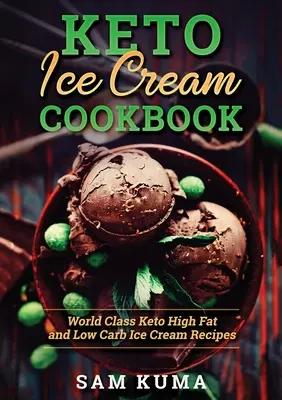 Książka kucharska z lodami keto: Światowej klasy przepisy na lody wysokotłuszczowe i niskowęglowodanowe Keto - Keto Ice Cream Cookbook: World Class Keto High Fat and Low Carb Ice Cream Recipes