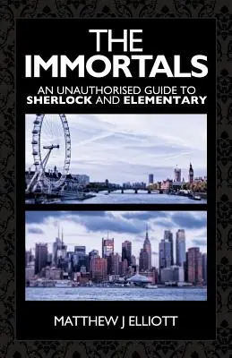 Nieśmiertelni: Nieautoryzowany przewodnik po Sherlocku i Elementary - The Immortals: An Unauthorized Guide to Sherlock and Elementary