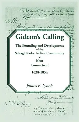 Gideon's Calling: Założenie i rozwój społeczności Indian Schaghticoke w Kent, Connecticut, 1638-1854 - Gideon's Calling: The Founding and Development of the Schaghticoke Indian Community at Kent, Connecticut, 1638-1854