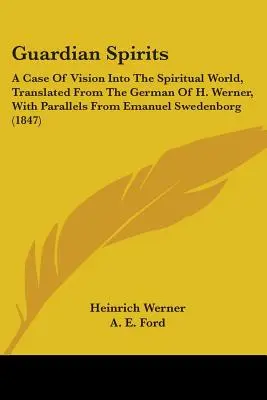 Duchy stróże: Przypadek wizji w świecie duchowym, przetłumaczony z niemieckiego H. Wernera, z podobieństwami od Emanuela Szweda - Guardian Spirits: A Case Of Vision Into The Spiritual World, Translated From The German Of H. Werner, With Parallels From Emanuel Sweden