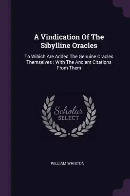 Windykacja wyroczni sybillińskich: Do którego dodano same prawdziwe wyrocznie: Ze starożytnymi cytatami z nich - A Vindication Of The Sibylline Oracles: To Wihich Are Added The Genuine Oracles Themselves: With The Ancient Citations From Them