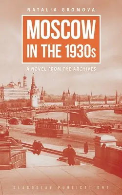 Moskwa w latach trzydziestych XX wieku: Powieść z archiwum - Moscow in the 1930s: A Novel from the Archives