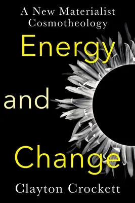 Energia i zmiana: Nowa materialistyczna kosmoteologia - Energy and Change: A New Materialist Cosmotheology