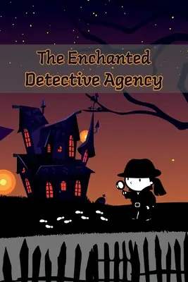 Zaczarowana agencja detektywistyczna: Zbiór tajemniczych opowiadań dla dzieci - The Enchanted Detective Agency: A Collection of Mystery Short Stories for Kids