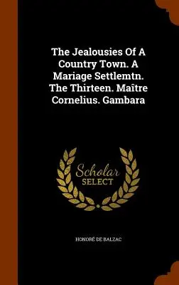 Zazdrość wiejskiego miasteczka. A Mariage Settlemtn. The Thirteen. Matre Cornelius. Gambara - The Jealousies Of A Country Town. A Mariage Settlemtn. The Thirteen. Matre Cornelius. Gambara