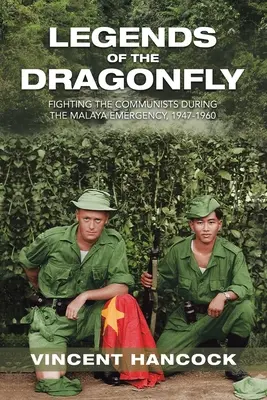 Legendy ważki: Walka z komunistami podczas stanu wyjątkowego na Malajach, 1947-1960 - Legends of the Dragonfly: Fighting the Communists During the Malaya Emergency, 1947-1960