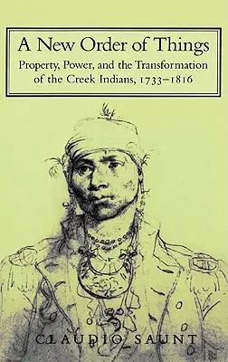 Nowy porządek rzeczy: Własność, władza i transformacja Indian Creek, 1733-1816 - A New Order of Things: Property, Power, and the Transformation of the Creek Indians, 1733-1816