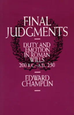 Ostateczne wyroki: Obowiązek i emocje w rzymskich testamentach z lat 200 p.n.e. - 250 n.e. - Final Judgments: Duty and Emotion in Roman Wills, 200 B.C.-A.D. 250