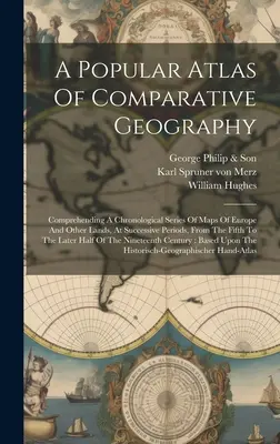 Popularny atlas geografii porównawczej: Zawierający chronologiczną serię map Europy i innych krajów, w kolejnych okresach, od piątego do piątego tysiąclecia. - A Popular Atlas Of Comparative Geography: Comprehending A Chronological Series Of Maps Of Europe And Other Lands, At Successive Periods, From The Fift