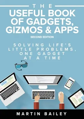 Przydatna księga gadżetów, gadżetów i aplikacji: Rozwiązywanie drobnych życiowych problemów za pomocą jednego gadżetu na raz - The Useful Book of Gadgets, Gizmos & Apps: Solving Life's Lttle Problems One Gadget at a Time