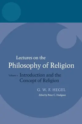 Hegel: Wykłady z filozofii religii: Tom I: Wprowadzenie i pojęcie religii - Hegel: Lectures on the Philosophy of Religion: Vol I: Introduction and the Concept of Religion