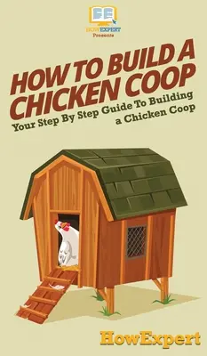 Jak zbudować kurnik: Twój przewodnik krok po kroku, jak zbudować kurnik - How To Build a Chicken Coop: Your Step By Step Guide To Building a Chicken Coop