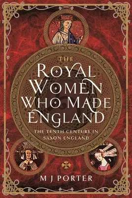 Królewskie kobiety, które stworzyły Anglię: Dziesiąty wiek w saksońskiej Anglii - The Royal Women Who Made England: The Tenth Century in Saxon England