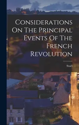 Rozważania na temat głównych wydarzeń rewolucji francuskiej (Stal (Anne-Louise-Germaine Madame De)) - Considerations On The Principal Events Of The French Revolution (Stal (Anne-Louise-Germaine Madame De))