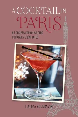 Koktajl w Paryżu: 65 przepisów na eleganckie koktajle i przekąski barowe - A Cocktail in Paris: 65 Recipes for Oh So Chic Cocktails & Bar Bites