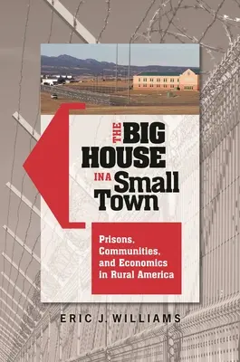 Duży dom w małym mieście: więzienia, społeczności i ekonomia w wiejskiej Ameryce - The Big House in a Small Town: Prisons, Communities, and Economics in Rural America