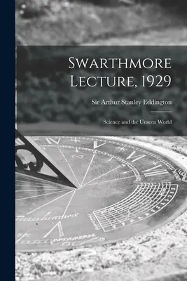 Wykład w Swarthmore, 1929: Nauka i niewidzialny świat - Swarthmore Lecture, 1929: Science and the Unseen World