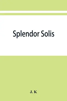 Splendor solis; traktaty alchemiczne adepta Salomona Trismosina i nauczyciela Paracelsusa, w tym 22 alegoryczne obrazy odtworzone z oryginału - Splendor solis; alchemical treatises of Solomon Trismosin adept and teacher of paracelsus including 22 allegorical picture reproduced from the origina