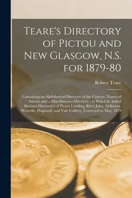 Teare's Directory of Pictou and New Glasgow, N.S. for 1879-80 [mikroforma]: Zawiera alfabetyczny spis mieszkańców, nazwy ulic i miejscowości. - Teare's Directory of Pictou and New Glasgow, N.S. for 1879-80 [microform]: Containing an Alphabetical Directory of the Citizens, Names of Streets, and