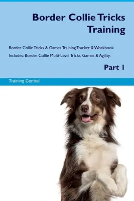 Border Collie Tricks Training Border Collie Tricks & Games Training Tracker & Workbook. Zawiera: Border Collie Multi-Level Tricks, Games & Agility. P - Border Collie Tricks Training Border Collie Tricks & Games Training Tracker & Workbook. Includes: Border Collie Multi-Level Tricks, Games & Agility. P