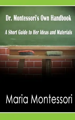 Podręcznik dr Montessori: Krótki przewodnik po jej pomysłach i materiałach - Dr. Montessori's Own Handbook: A Short Guide to Her Ideas and Materials