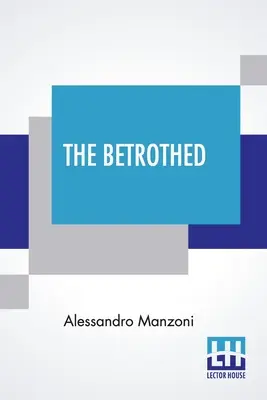 The Betrothed: Z włoskiego Alessandro Manzoniego - The Betrothed: From The Italian Of Alessandro Manzoni