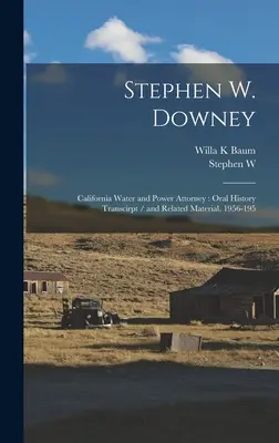 Stephen W. Downey: Kalifornijski pełnomocnik ds. wody i energii: Transkrypcja historii mówionej i powiązane materiały, 1956-195 - Stephen W. Downey: California Water and Power Attorney: Oral History Transcirpt / and Related Material, 1956-195