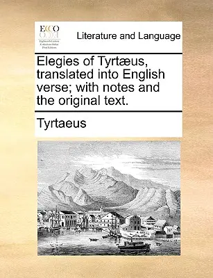 Elegie Tyrteusza, przetłumaczone na werset angielski; z notatkami i tekstem oryginalnym. - Elegies of Tyrtaeus, Translated Into English Verse; With Notes and the Original Text.