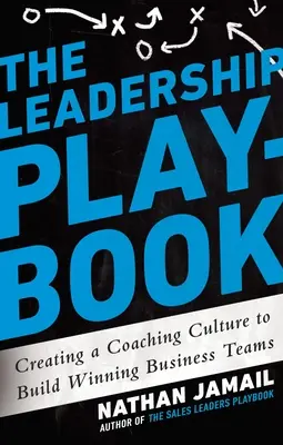 Podręcznik przywództwa: Tworzenie kultury coachingu w celu budowania zwycięskich zespołów biznesowych - The Leadership Playbook: Creating a Coaching Culture to Build Winning Business Teams