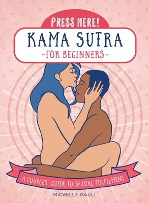 Naciśnij tutaj! Kama Sutra dla początkujących: Przewodnik dla par po seksualnym spełnieniu - Press Here! Kama Sutra for Beginners: A Couples Guide to Sexual Fulfilment