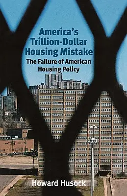 Amerykański błąd mieszkaniowy wart bilion dolarów: Porażka amerykańskiej polityki mieszkaniowej - America's Trillion-Dollar Housing Mistake: The Failure of American Housing Policy