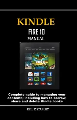 Instrukcja obsługi Kindle Fire 10: Kompletny przewodnik po zarządzaniu zawartością; w tym jak pożyczać, udostępniać i usuwać książki Kindle - Kindle Fire 10 Manual: Complete guide to managing your contents; including how to borrow, share and delete Kindle books