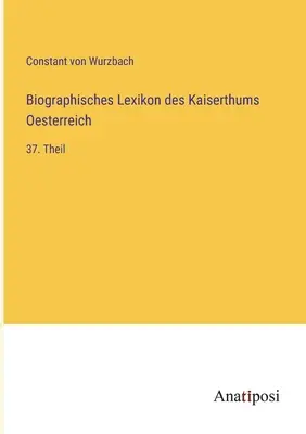 Słownik biograficzny Cesarstwa Austrii: 37. część - Biographisches Lexikon des Kaiserthums Oesterreich: 37. Theil