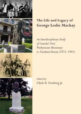 Życie i dziedzictwo George'a Leslie Mackaya: Interdyscyplinarne studium pierwszego prezbiteriańskiego misjonarza Kanady na północnym Tajwanie (1872-19)” - The Life and Legacy of George Leslie Mackay: An Interdisciplinary Study of Canada (Tm)S First Presbyterian Missionary to Northern Taiwan (1872   19