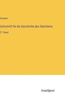 Czasopismo poświęcone historii Górnego Renu: tom 27 - Zeitschrift fr die Geschichte des Oberrheins: 27. Band