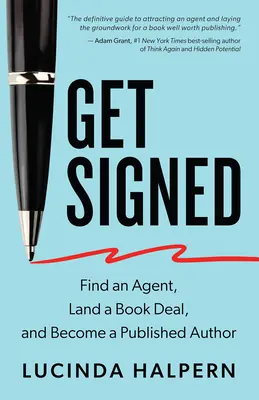 Get Signed: Znajdź agenta, zawrzyj umowę na książkę i zostań autorem publikacji - Get Signed: Find an Agent, Land a Book Deal, and Become a Published Author