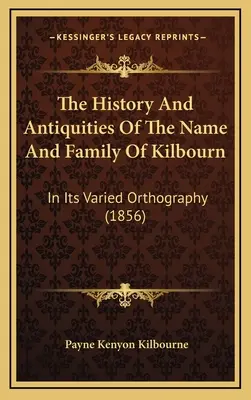 Historia i starożytność nazwiska i rodziny Kilbourn: w jej zróżnicowanej ortografii (1856) - The History And Antiquities Of The Name And Family Of Kilbourn: In Its Varied Orthography (1856)