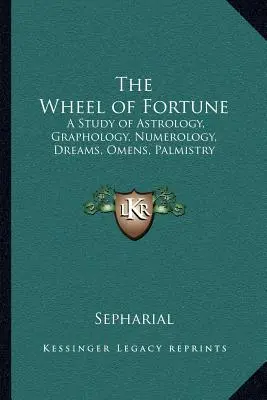 Koło fortuny: Studium astrologii, grafologii, numerologii, snów, omenów, chiromancji - The Wheel of Fortune: A Study of Astrology, Graphology, Numerology, Dreams, Omens, Palmistry