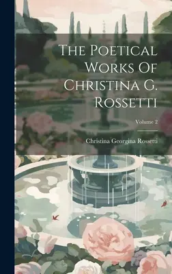 Dzieła poetyckie Christiny G. Rossetti; tom 2 - The Poetical Works Of Christina G. Rossetti; Volume 2