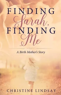 Odnaleźć Sarę, odnaleźć mnie: historia matki biologicznej - Finding Sarah, Finding Me: A Birth Mother's Story