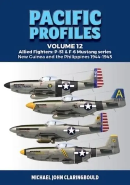 Profile Pacyfiku, tom 12: Myśliwce alianckie: Seria P-51 i F-6 Mustang Nowa Gwinea i Filipiny 1944-1945 - Pacific Profiles Volume 12: Allied Fighters: P-51 & F-6 Mustang Series New Guinea and the Philippines 1944-1945