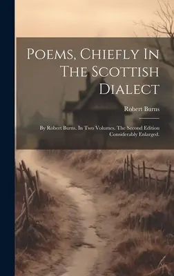 Wiersze, głównie w dialekcie szkockim: By Robert Burns. In Two Volumes. Drugie wydanie znacznie powiększone. - Poems, Chiefly In The Scottish Dialect: By Robert Burns. In Two Volumes. The Second Edition Considerably Enlarged.