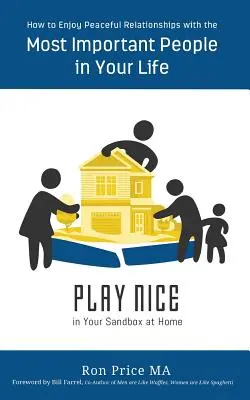 PLAY NICE w domowej piaskownicy: jak cieszyć się spokojnymi relacjami z najważniejszymi osobami w życiu - PLAY NICE in Your Sandbox at Home: How to Enjoy Peaceful Relationships with the Most Important People in Your Life