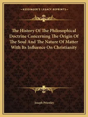 Historia doktryny filozoficznej o pochodzeniu duszy i naturze materii wraz z jej wpływem na chrześcijaństwo - The History Of The Philosophical Doctrine Concerning The Origin Of The Soul And The Nature Of Matter With Its Influence On Christianity